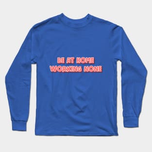 Be at home working none Long Sleeve T-Shirt